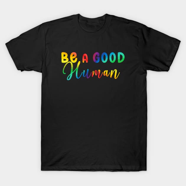 Be a Good Human Rainbow T-Shirt by mynaito